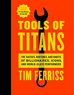 Tools Of Titans: The Tactics, Routines, And Habits Of Billionaires, Icons, And World-Class Performers By Tim Ferriss