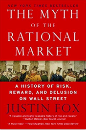 The Myth Of The Rational Market: A History Of Risk, Reward, And Delusion On Wall Street By Justin Fox