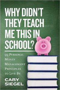 Why Didn't They Teach Me This in School? 99 Personal Money Management Principles to Live By by Cary Siegel