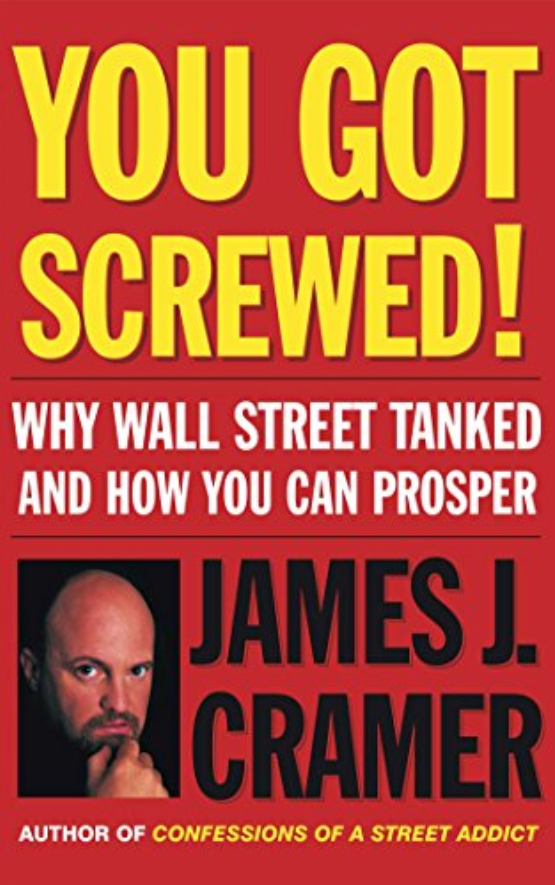You Got Screwed! Why Wall Street Tanked and How You Can Prosper by Jim Cramer