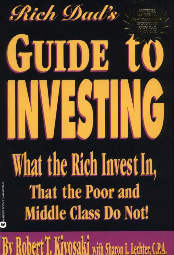 Rich Dad’s Guide to Investing: What the Rich Invest In, That the Poor and Middle Class Do Not! by Robert Kiyosaki