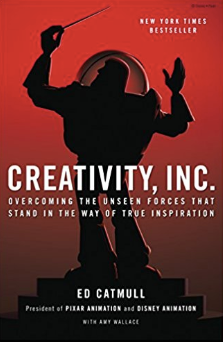 Creativity, Inc.: Overcoming the Unseen Forces That Stand in the Way of True Inspiration by Ed Catmull and Amy Wallace