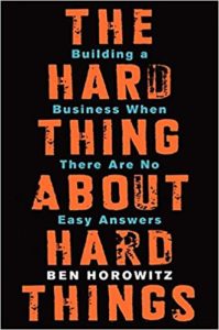 The Hard Thing About Hard Things: Building a Business When There Are No Easy Answers by Ben Horowitz