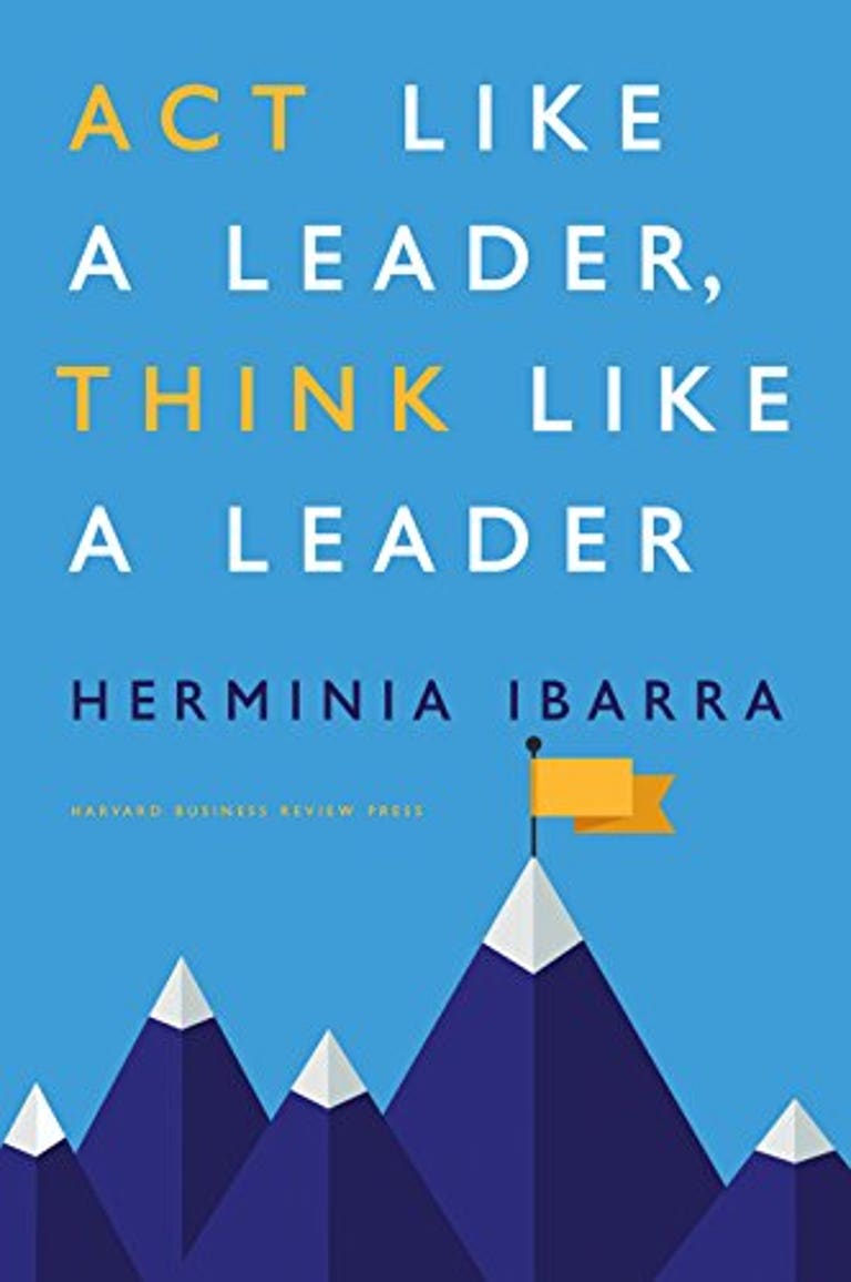 Act Like a Leader, Think Like a Leader by Herminia Ibarra