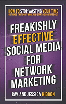 Freakishly Effective Social Media for Network Marketing: How to Stop Wasting Your Time on Things That Don’t Work and Start Doing What Does! by Ray and Jessica Higdon