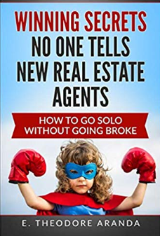 Winning Secrets No One Tells New Real Estate Agents: How to Go Solo Without Going Broke by Theodore Aranda