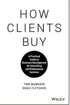How Clients Buy: A Practical Guide to Business Development for Consulting and Professional Services by Tom McMakin and Doug Fletcher