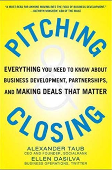 Pitching and Closing: Everything You Need to Know About Business Development, Partnerships, and Making Deals that Matter by Alexander Taub and Ellen DaSliva