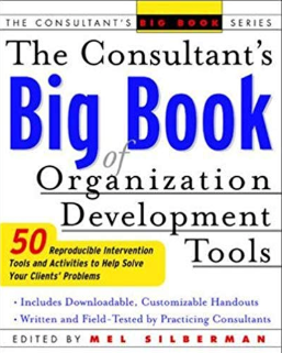 The Consultant’s Big Book of Organization Development Tools: 50 Reproducible Intervention Tools to Help Solve Your Clients’ Problems by Mel Silberman