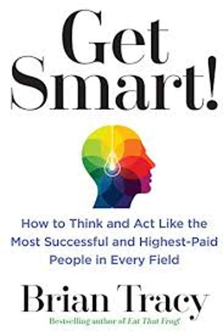 Get Smart!- How to Think and Act Like the Most Successful and Highest-Paid People in Every Field